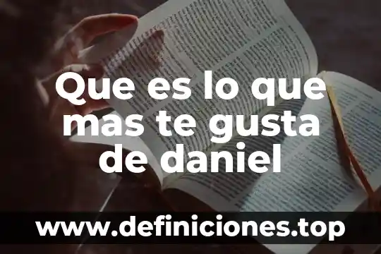 Que es lo que mas te gusta de harry potter 8 Que es lo que mas te gusta de daniel