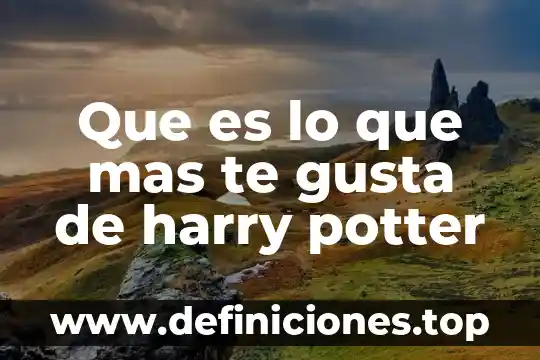 Que es lo que mas te gusta de daniel 8 Que es lo que mas te gusta de harry potter