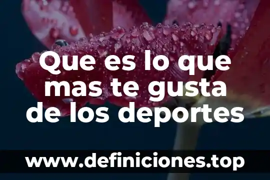 Que es lo que mas te gusta de daniel 5 Que es lo que mas te gusta de los deportes