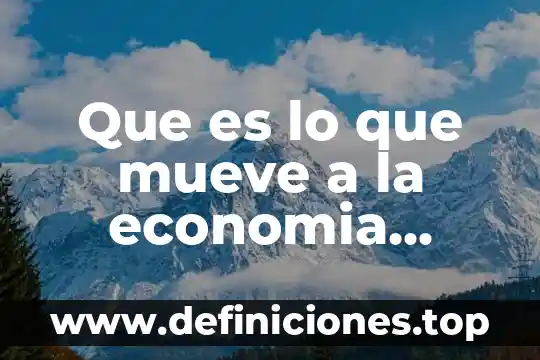 Que es lo que mueve a la economia mundial