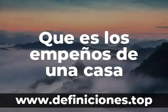 Que es los empeños de una casa