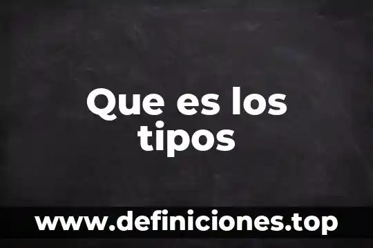 Que es los tipos