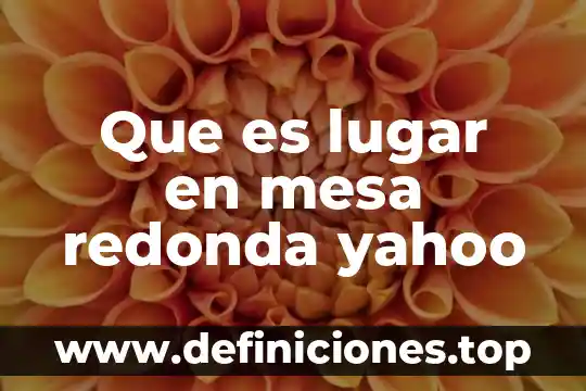 Que es una mesa redonda libro telesecundaria 8 Que es lugar en mesa redonda yahoo