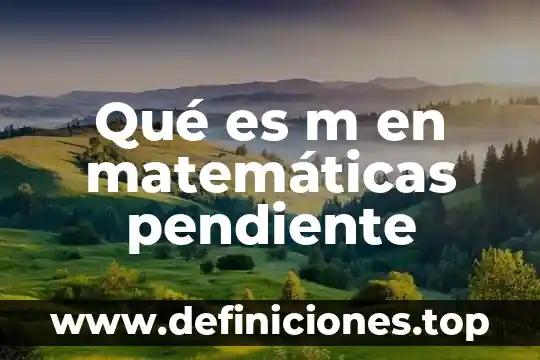 Que es variable pendiente en matemáticas 5 Qué es m en matemáticas pendiente