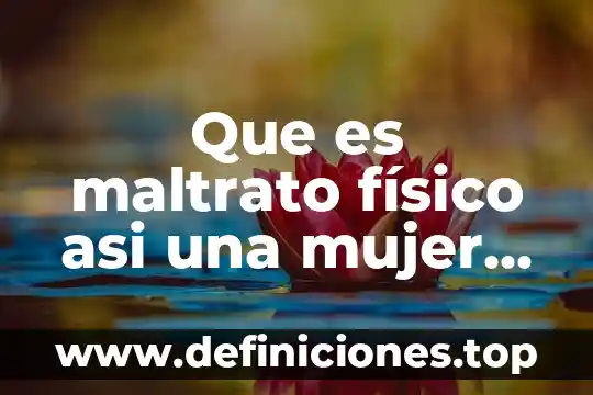 Que es ambiguedad de palabras 3 Que es maltrato físico asi una mujer con palabras