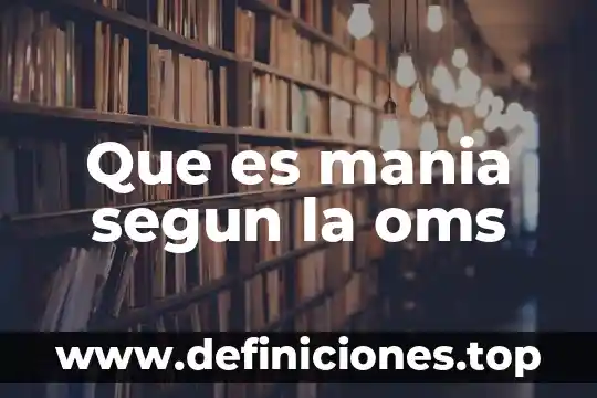 Que es mania segun la oms