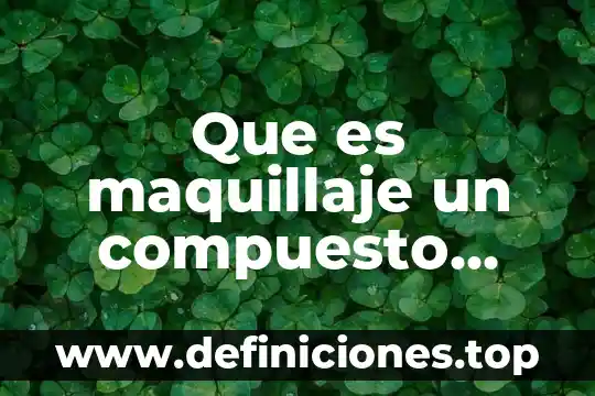 Que es maquillaje un compuesto elemento o mezcla