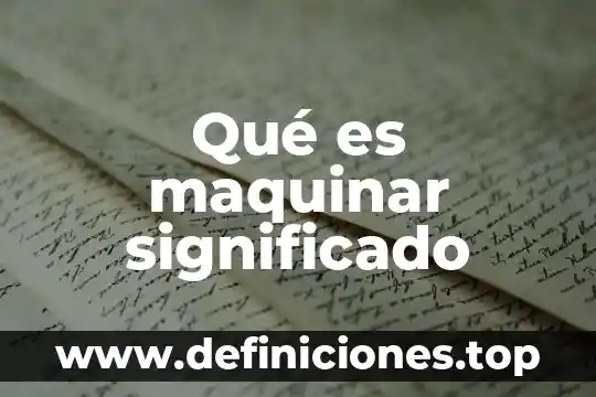 Qué es maquinar significado