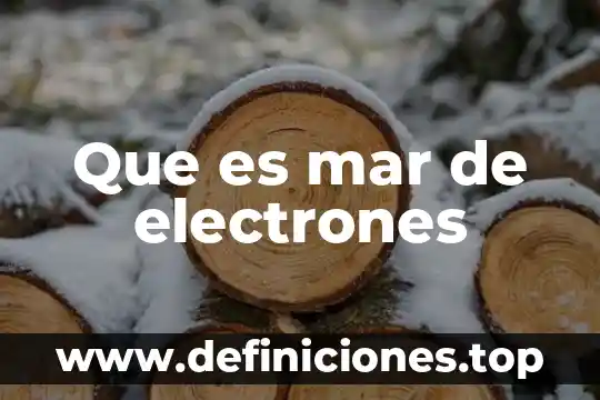 Que es la teoria del mar de electrones 3 Que es mar de electrones
