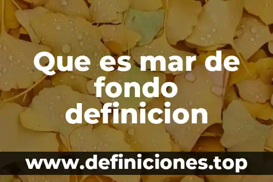 Que es mar de fondo definicion