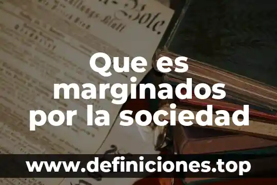 Que es marginados por la sociedad
