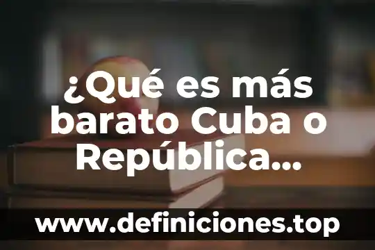 ¿Qué es más barato Cuba o República Dominicana?