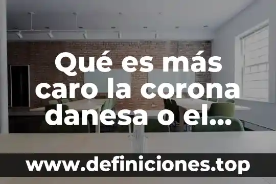¿Qué es más caro el whisky o el brandy? 8 Qué es más caro la corona danesa o el euro
