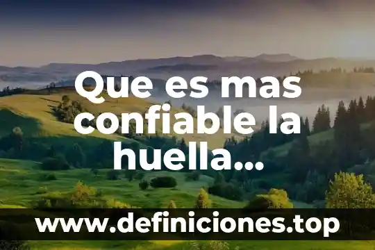 Que es lo que hace diferente una huella a otra 3 Que es mas confiable la huella didactica o genetica