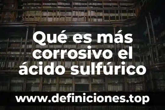 Qué es ácido sulfúrico reactivo 4 Qué es más corrosivo el ácido sulfúrico