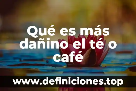 ¿Qué es más dañino el cigarrillo o el alcohol? 4 Qué es más dañino el té o café