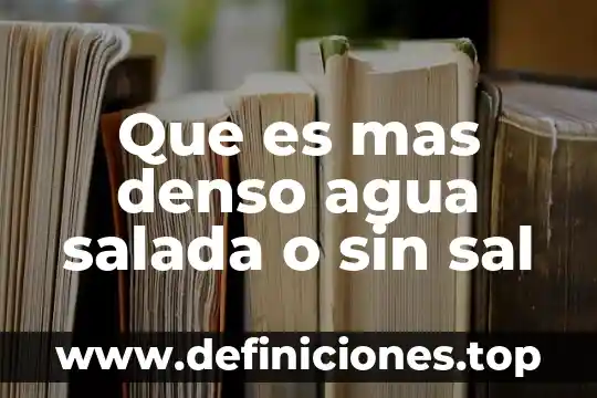 Que es mas denso agua salada o sin sal