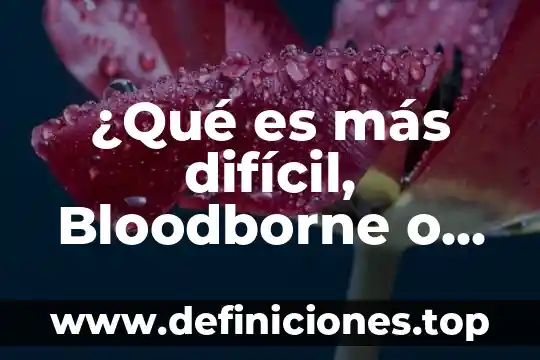 ¿Qué es más difícil, Bloodborne o Dark Souls?