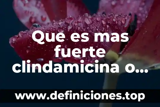 Que es mejor o amoxicilina con bromenaxida 6 Que es mas fuerte clindamicina o amoxicilina