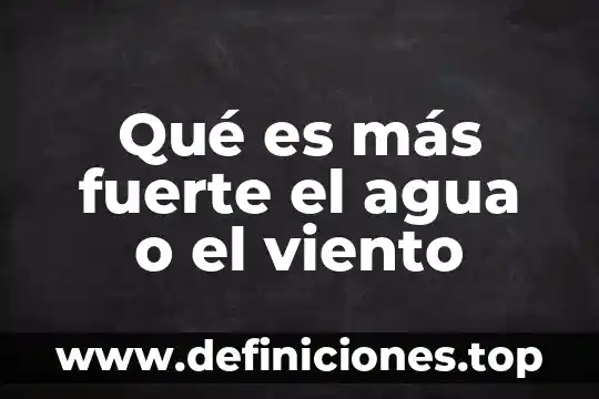 Qué es más fuerte el agua o el viento