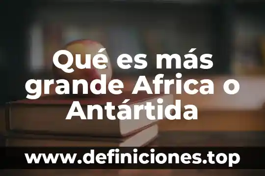 Qué es más grande Africa o Antártida