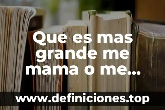 Qué es más grande la queen o la king 8 Que es mas grande me mama o me fascina