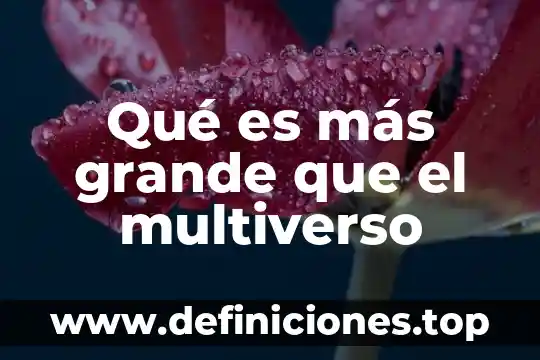 Qué es más grande amar o adorar 5 Qué es más grande que el multiverso