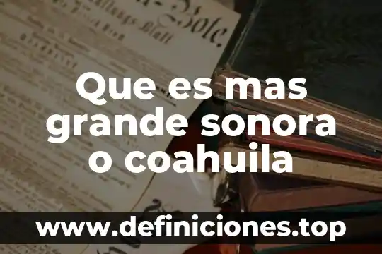 Fiscalia general del estado de coahuila que es 3 Que es mas grande sonora o coahuila