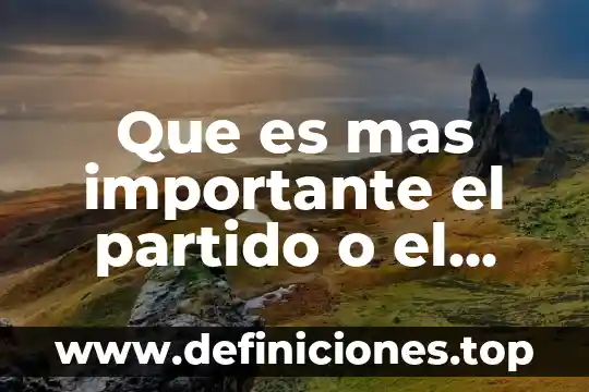 Qué es lo más importante de un buen líder 7 Que es mas importante el partido o el lider