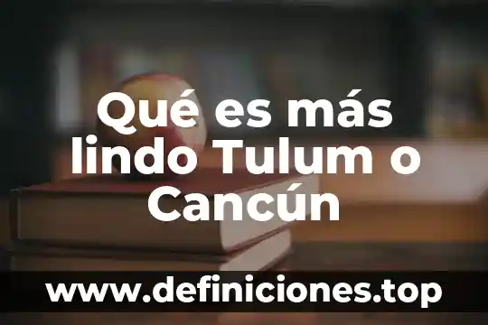 Que es lo que mas consumen los universitarios 8 Qué es más lindo Tulum o Cancún