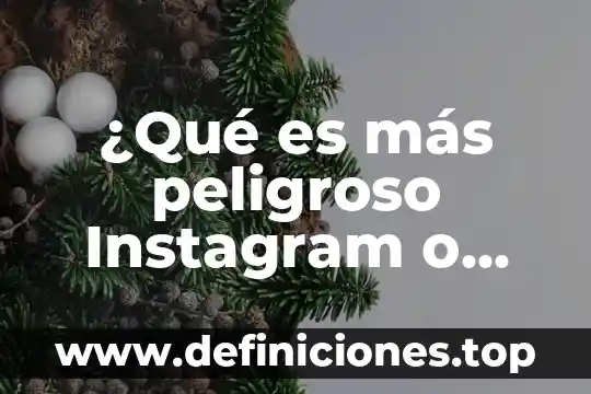 ¿Qué es más peligroso Instagram o Facebook?