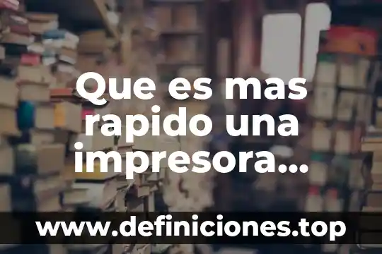 Impresora de una computadora que es 3 Que es mas rapido una impresora laser o tinta