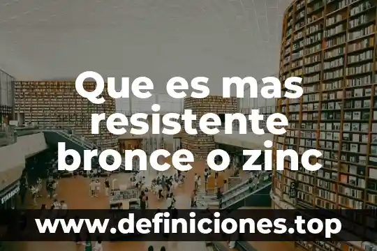 Que es mas resistente bronce o zinc