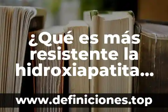 Que es lo que mas consumen los jovenes en mexico 4 ¿Qué es más resistente la hidroxiapatita o la fluorhidroxiapatita?