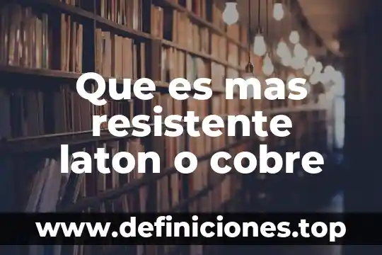 Que es el cobre trabajo 6 Que es mas resistente laton o cobre