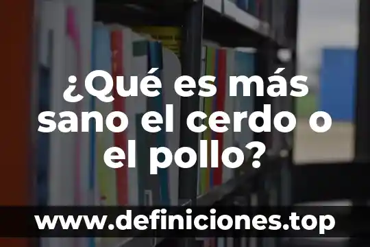 ¿Qué es más sano el cerdo o el pollo?
