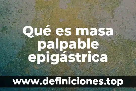 Qué es una transferencia de masa 3 Qué es masa palpable epigástrica