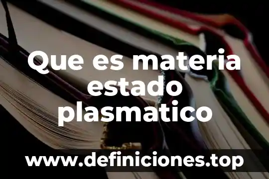 Que es materia estado plasmatico