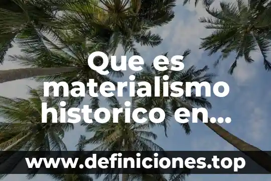 Que es un hecho historico personal 3 Que es materialismo historico en filosofia