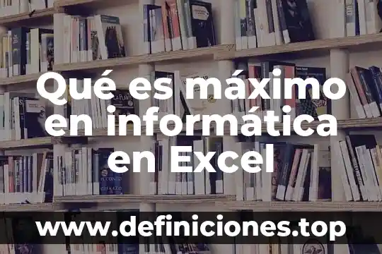 Que es el importe maximo en citibanamex 5 Qué es máximo en informática en Excel