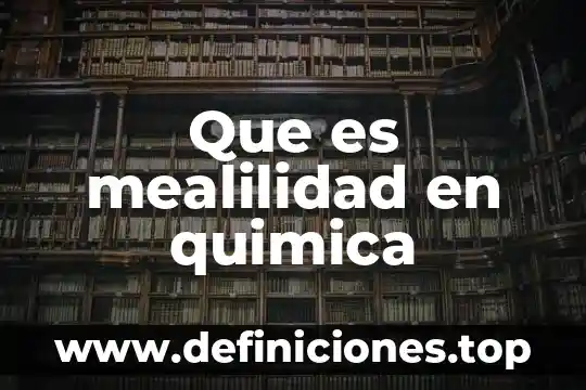 Que es mealilidad en quimica
