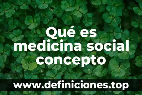 Qué es medicina social concepto