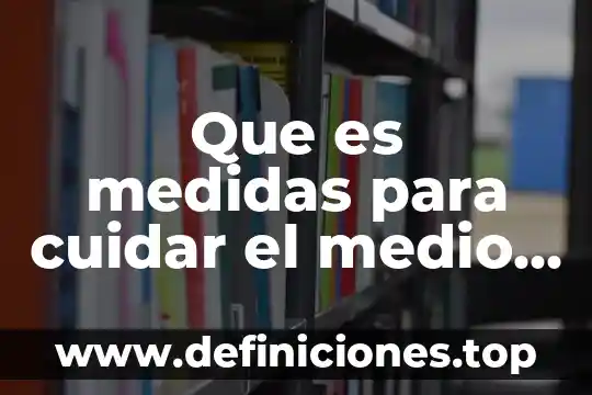 Que es medidas para cuidar el medio ambiente