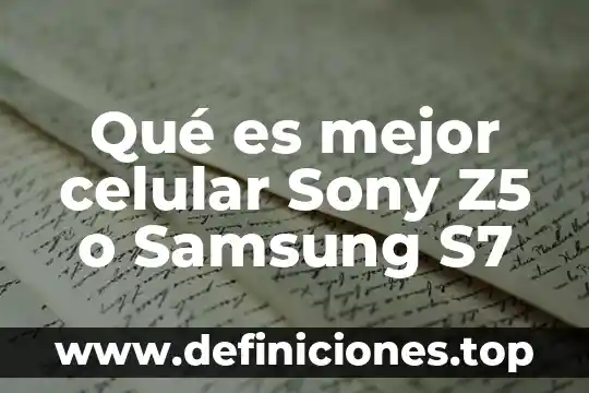 Qué es mejor Sony Xperia XZ o Huawei P9 8 Qué es mejor celular Sony Z5 o Samsung S7