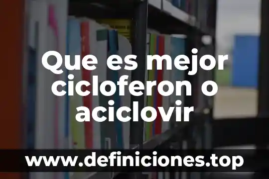 Que es mejor cicloferon o aciclovir