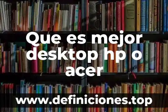 Que es mejor desktop hp o acer