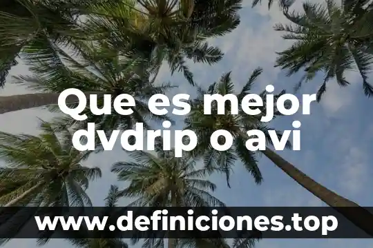 Que es mejor dvdrip o avi