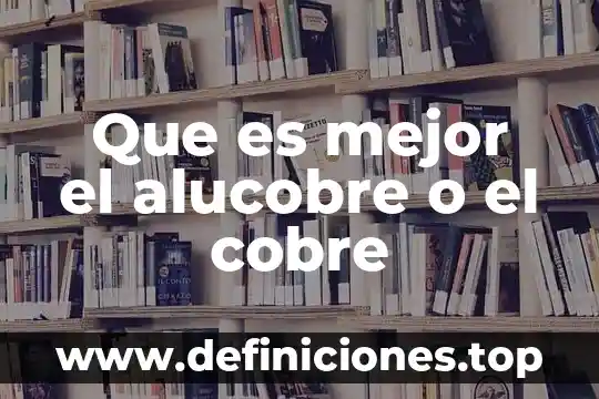 Que es el cobre trabajo 8 Que es mejor el alucobre o el cobre