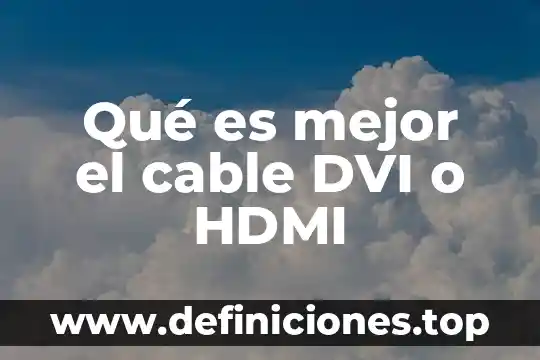 Qué es mejor el cable DVI o HDMI