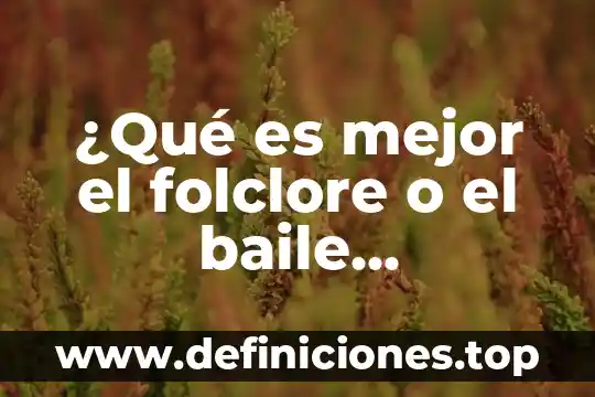 ¿Qué es mejor el folclore o el baile moderno?